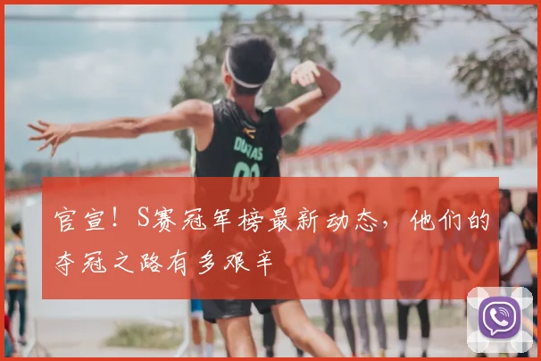 官宣!S赛冠军榜最新动态,他们的夺冠之路有多艰辛