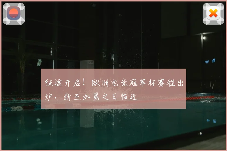 征途开启！欧洲电竞冠军杯赛程出炉，新王加冕之日临近
