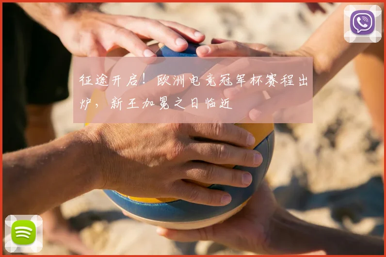 征途开启！欧洲电竞冠军杯赛程出炉，新王加冕之日临近