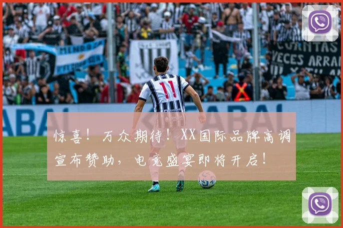 惊喜!万众期待!XX国际品牌高调宣布赞助,电竞盛宴即将开启!