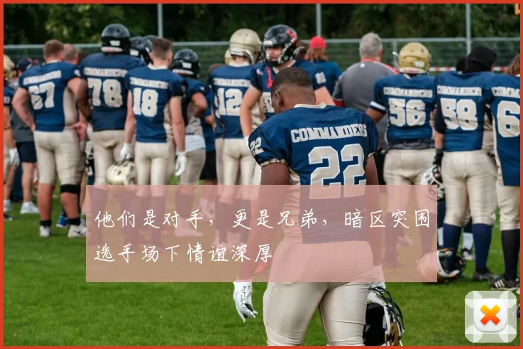 他们是对手,更是兄弟,暗区突围选手场下情谊深厚